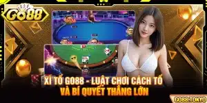 Xì Tố Go88 - Luật Chơi Cách Tố Và Bí Quyết Thắng Lớn