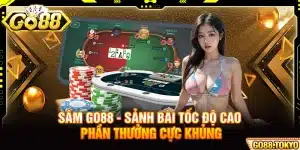 Sâm Go88 - Sảnh Bài Tốc Độ Cao Phần Thưởng Cực Khủng