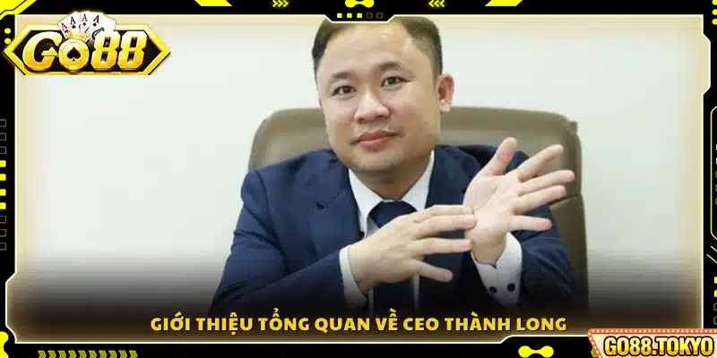 Khái quát về tiểu sử và sự nghiệp của CEO Thành Long